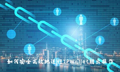 如何安全高效地进行TPWallet转出操作