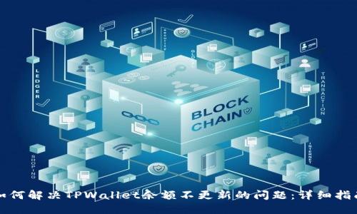 如何解决TPWallet余额不更新的问题：详细指南