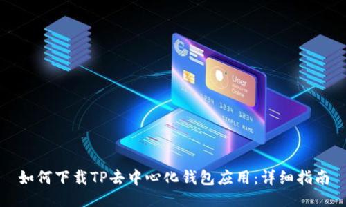 如何下载TP去中心化钱包应用：详细指南
