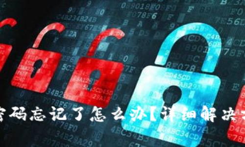 : 以太坊钱包密码忘记了怎么办？详细解决方案与注意事项