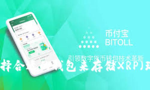 如何选择合适的钱包来存储XRP（瑞波币）