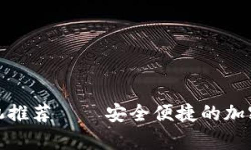 最佳质数币手机推荐 – 安全便捷的加密货币存储选择