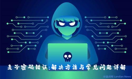 麦子密码错误：解决方法与常见问题详解