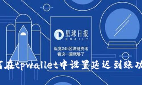 如何在tpwallet中设置延迟到账功能？